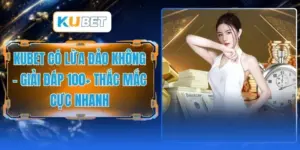 KUBET Có Lừa Đảo Không - Giải Đáp 100+ Thắc Mắc Cực Nhanh